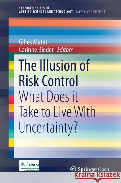 The Illusion of Risk Control: What Does It Take to Live with Uncertainty? Motet, Gilles 9783319329383