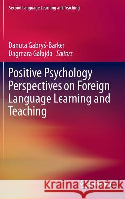 Positive Psychology Perspectives on Foreign Language Learning and Teaching Danuta Gabr Dagmara G 9783319329536 Springer