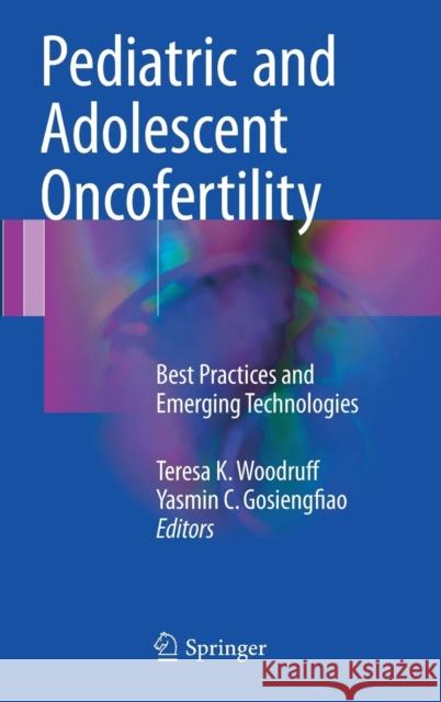 Pediatric and Adolescent Oncofertility: Best Practices and Emerging Technologies Woodruff, Teresa K. 9783319329710 Springer
