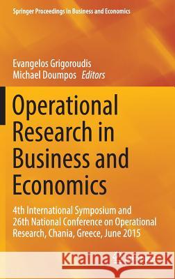 Operational Research in Business and Economics: 4th International Symposium and 26th National Conference on Operational Research, Chania, Greece, June Grigoroudis, Evangelos 9783319330013 Springer