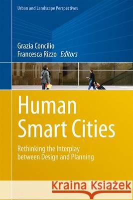 Human Smart Cities: Rethinking the Interplay Between Design and Planning Concilio, Grazia 9783319330228 Springer