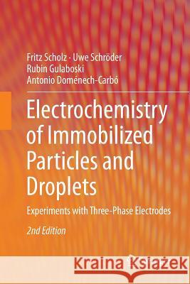 Electrochemistry of Immobilized Particles and Droplets: Experiments with Three-Phase Electrodes Scholz, Fritz 9783319330433