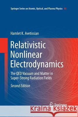 Relativistic Nonlinear Electrodynamics: The Qed Vacuum and Matter in Super-Strong Radiation Fields Avetissian, Hamlet Karo 9783319330570 Springer