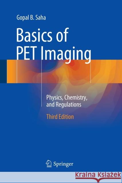 Basics of PET Imaging: Physics, Chemistry, and Regulations Saha Phd, Gopal B. 9783319330587 Springer