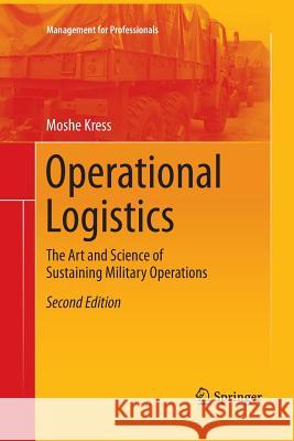 Operational Logistics: The Art and Science of Sustaining Military Operations Kress, Moshe 9783319330679 Springer