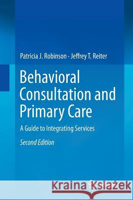 Behavioral Consultation and Primary Care: A Guide to Integrating Services Robinson, Patricia J. 9783319330747