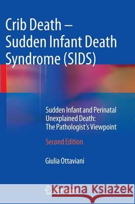 Crib Death - Sudden Infant Death Syndrome (SIDS): Sudden Infant and Perinatal Unexplained Death: The Pathologist's Viewpoint Ottaviani, Giulia 9783319330846