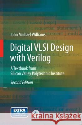 Digital VLSI Design with Verilog: A Textbook from Silicon Valley Polytechnic Institute Williams, John Michael 9783319330983 Springer