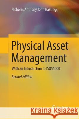 Physical Asset Management: With an Introduction to Iso55000 Hastings, Nicholas Anthony John 9783319331041 Springer