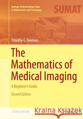 The Mathematics of Medical Imaging: A Beginner's Guide Feeman, Timothy G. 9783319331072 Springer