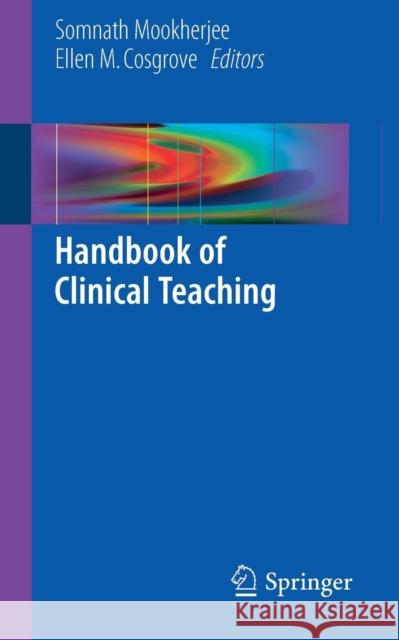 Handbook of Clinical Teaching Somnath Mookherjee Ellen M. Cosgrove 9783319331911