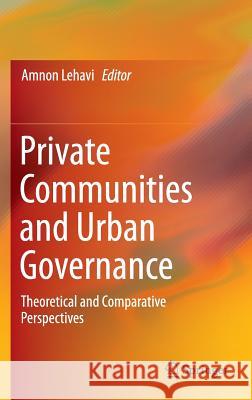Private Communities and Urban Governance: Theoretical and Comparative Perspectives Lehavi, Amnon 9783319332093 Springer