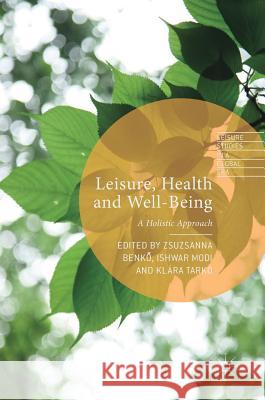 Leisure, Health and Well-Being: A Holistic Approach Benkő, Zsuzsanna 9783319332567 Palgrave MacMillan