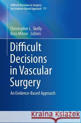 Difficult Decisions in Vascular Surgery: An Evidence-Based Approach Skelly, Christopher L. 9783319332918