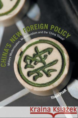 China's New Foreign Policy: Military Modernisation, Multilateralism and the 'China Threat' Pradt, Tilman 9783319332949 Palgrave MacMillan