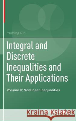 Integral and Discrete Inequalities and Their Applications: Volume II: Nonlinear Inequalities Qin, Yuming 9783319333038 Birkhauser