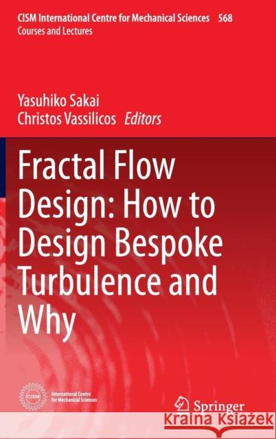 Fractal Flow Design: How to Design Bespoke Turbulence and Why Yasuhiko Sakai Christos Vassilicos 9783319333090