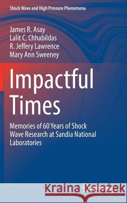 Impactful Times: Memories of 60 Years of Shock Wave Research at Sandia National Laboratories Asay, James R. 9783319333458 Springer