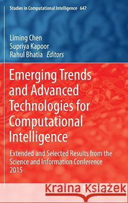 Emerging Trends and Advanced Technologies for Computational Intelligence: Extended and Selected Results from the Science and Information Conference 20 Chen, Liming 9783319333519 Springer