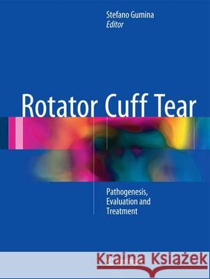 Rotator Cuff Tear: Pathogenesis, Evaluation and Treatment Gumina, Stefano 9783319333540 Springer