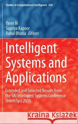 Intelligent Systems and Applications: Extended and Selected Results from the Sai Intelligent Systems Conference (Intellisys) 2015 Bi, Yaxin 9783319333847 Springer