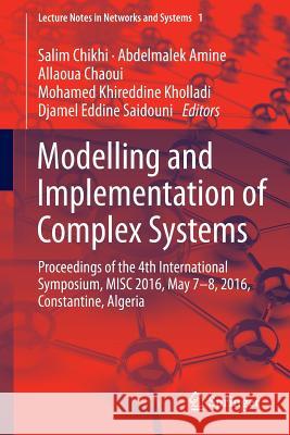 Modelling and Implementation of Complex Systems: Proceedings of the 4th International Symposium, Misc 2016, Constantine, Algeria, May 7-8, 2016, Const Chikhi, Salim 9783319334097 Springer