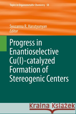 Progress in Enantioselective Cu(i)-Catalyzed Formation of Stereogenic Centers Harutyunyan, Syuzanna R. 9783319334127 Springer