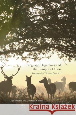 Language, Hegemony and the European Union: Re-Examining 'Unity in Diversity' Williams, Glyn 9783319334158 Palgrave MacMillan