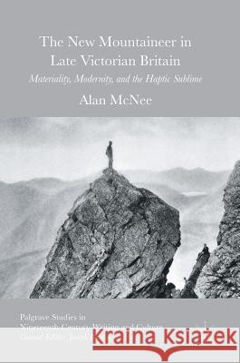 The New Mountaineer in Late Victorian Britain: Materiality, Modernity, and the Haptic Sublime McNee, Alan 9783319334394