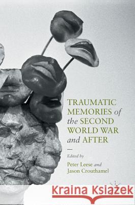 Traumatic Memories of the Second World War and After Peter Leese Jason Crouthamel 9783319334691 Palgrave MacMillan