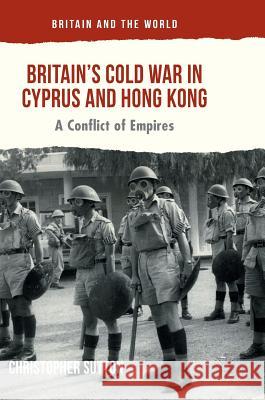 Britain's Cold War in Cyprus and Hong Kong: A Conflict of Empires Sutton, Christopher 9783319334905