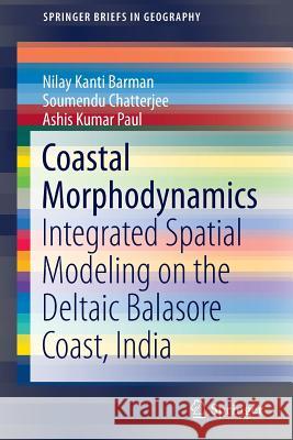 Coastal Morphodynamics: Integrated Spatial Modeling on the Deltaic Balasore Coast, India Barman, Nilay Kanti 9783319335742 Springer