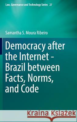 Democracy After the Internet - Brazil Between Facts, Norms, and Code Moura Ribeiro, Samantha S. 9783319335926 Springer