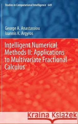 Intelligent Numerical Methods II: Applications to Multivariate Fractional Calculus George A. Anastassiou Ioannis K. Argyros 9783319336053 Springer