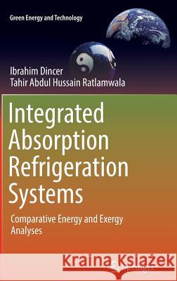 Integrated Absorption Refrigeration Systems: Comparative Energy and Exergy Analyses Dincer, Ibrahim 9783319336565 Springer