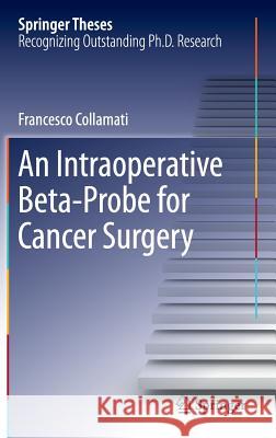 An Intraoperative Beta-Probe for Cancer Surgery Francesco Collamati 9783319336985 Springer