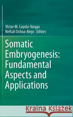 Somatic Embryogenesis: Fundamental Aspects and Applications Victor M. Loyola-Vargas Neftali Ochoa-Alejo 9783319337043