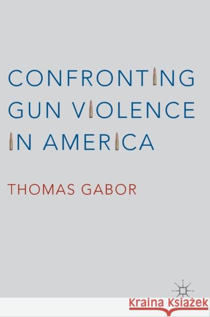 Confronting Gun Violence in America Thomas Gabor 9783319337227