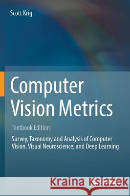 Computer Vision Metrics: Survery, Taxonomy and Analysis of Computer Vision, Visual Neuroscience, and Deep Learning Krig, Scott 9783319337616 Springer