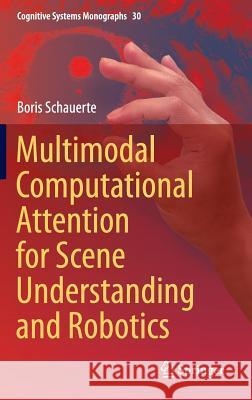 Multimodal Computational Attention for Scene Understanding and Robotics Boris Schauerte 9783319337944 Springer