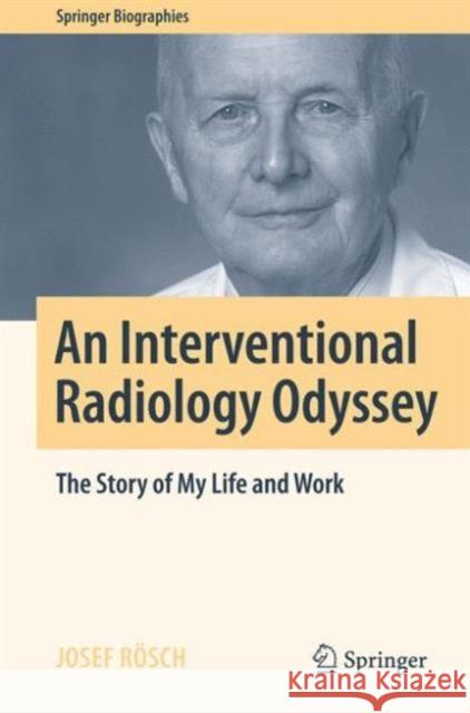 An Interventional Radiology Odyssey: The Story of My Life and Work Rösch, Josef 9783319338187 Springer