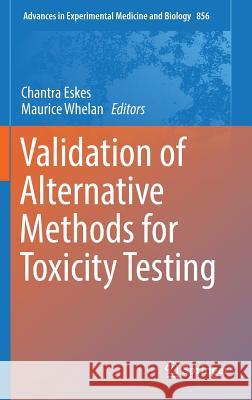 Validation of Alternative Methods for Toxicity Testing Chantra Eskes Maurice Whelan 9783319338248 Springer