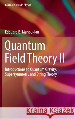 Quantum Field Theory II: Introductions to Quantum Gravity, Supersymmetry and String Theory Manoukian, Edouard B. 9783319338514 Springer