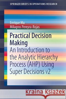 Practical Decision Making: An Introduction to the Analytic Hierarchy Process (Ahp) Using Super Decisions V2 Mu, Enrique 9783319338606 Springer