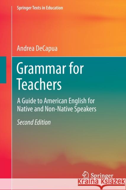 Grammar for Teachers: A Guide to American English for Native and Non-Native Speakers Decapua, Andrea 9783319339146
