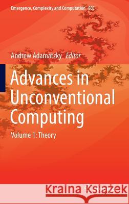 Advances in Unconventional Computing: Volume 1: Theory Adamatzky, Andrew 9783319339238 Springer