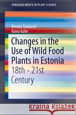 Changes in the Use of Wild Food Plants in Estonia: 18th - 21st Century Sõukand, Renata 9783319339474 Springer