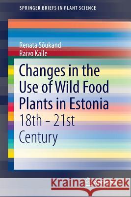Changes in the Use of Wild Food Plants in Estonia: 18th - 21st Century Sõukand, Renata 9783319339474 Springer