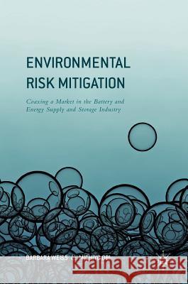 Environmental Risk Mitigation: Coaxing a Market in the Battery and Energy Supply and Storage Industry Weiss, Barbara 9783319339566 Palgrave MacMillan