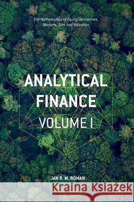 Analytical Finance: Volume I: The Mathematics of Equity Derivatives, Markets, Risk and Valuation Röman, Jan R. M. 9783319340265 Palgrave MacMillan